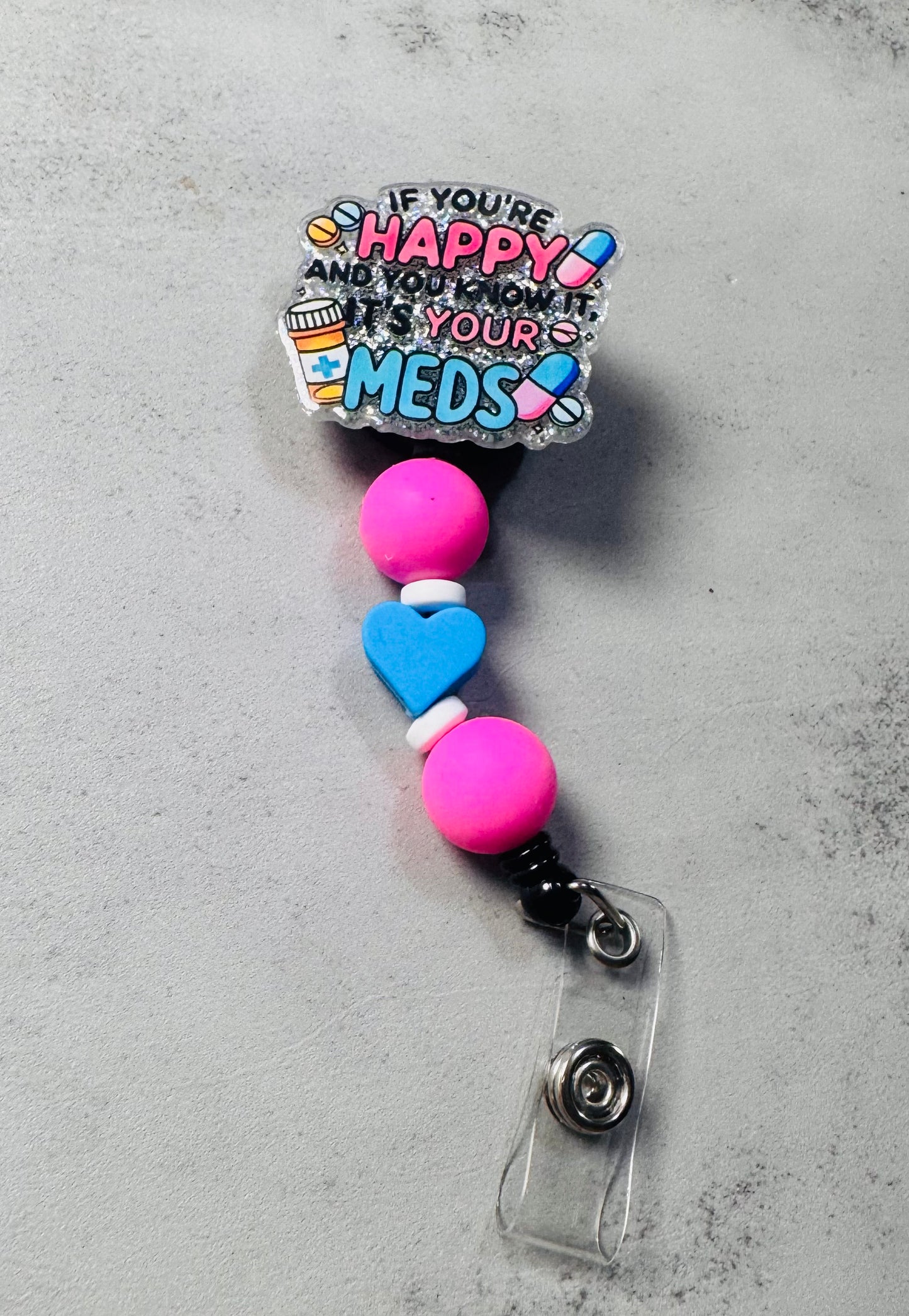If You’re Happy It’s Your Meds Badge Reel with Clip